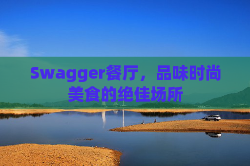 Swagger餐厅，品味时尚美食的绝佳场所